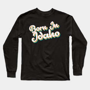 Born In Idaho - 80's Retro Style Typographic Design Long Sleeve T-Shirt